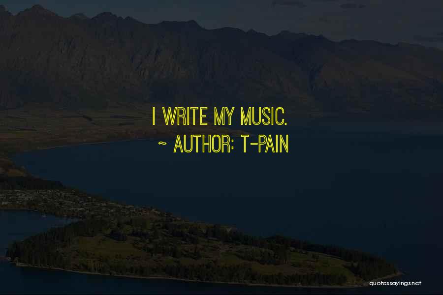 T-Pain Quotes: I Write My Music.