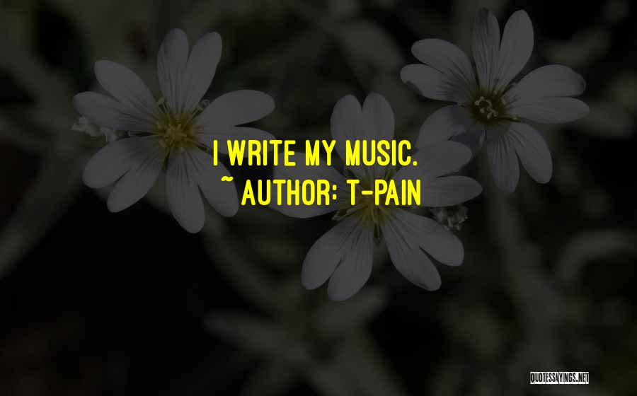 T-Pain Quotes: I Write My Music.