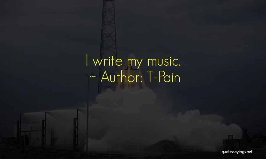 T-Pain Quotes: I Write My Music.