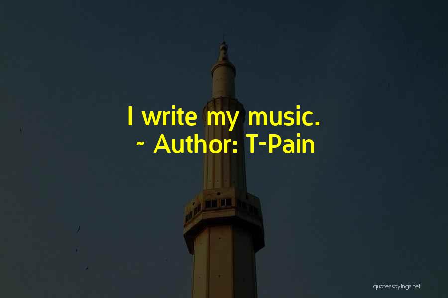 T-Pain Quotes: I Write My Music.