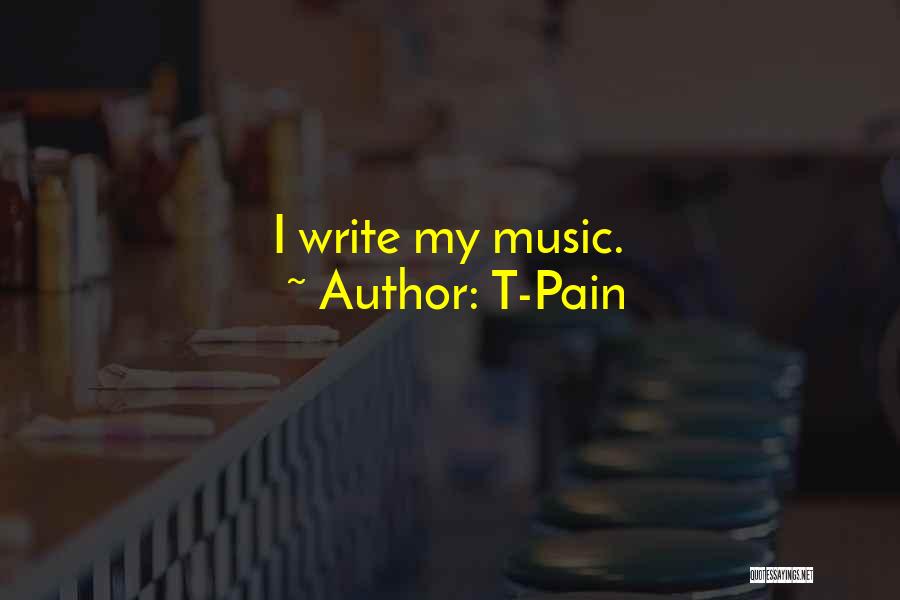 T-Pain Quotes: I Write My Music.
