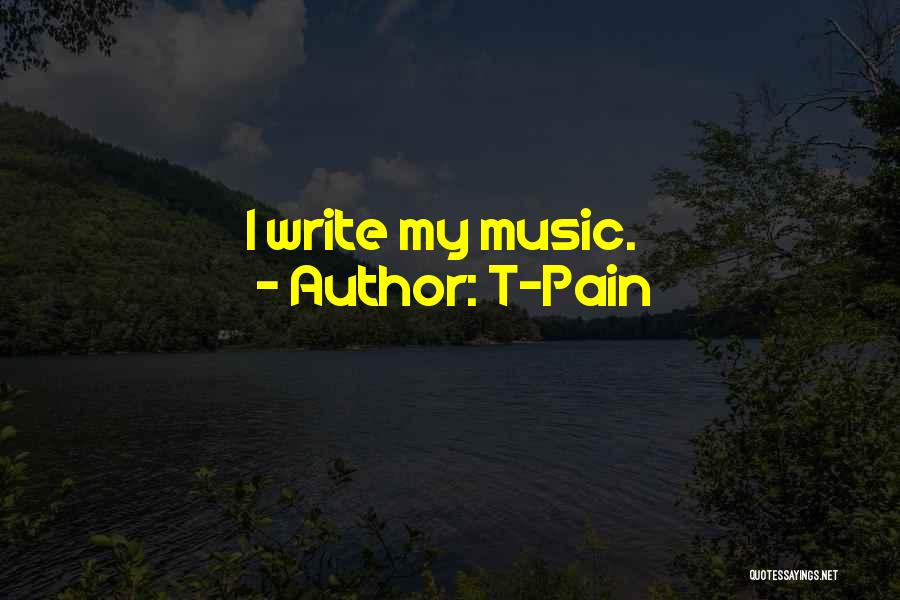 T-Pain Quotes: I Write My Music.