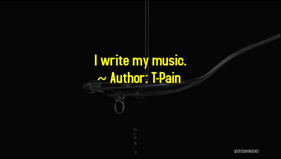 T-Pain Quotes: I Write My Music.