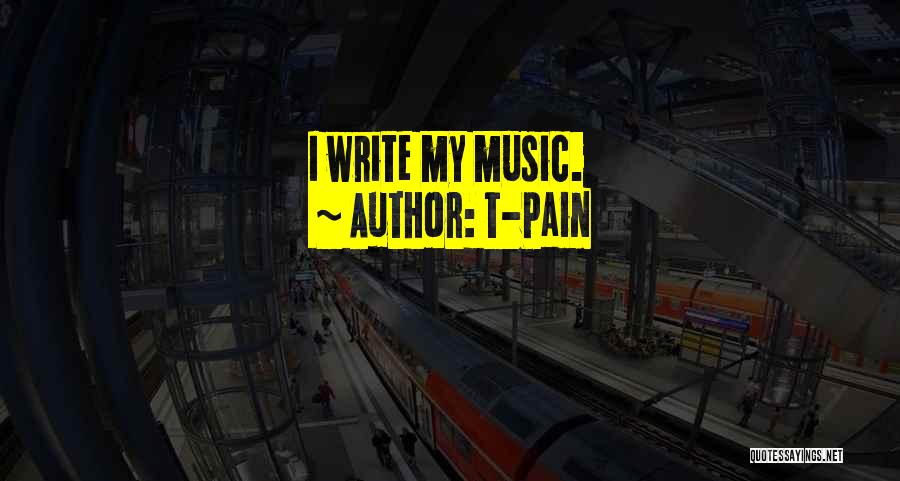 T-Pain Quotes: I Write My Music.