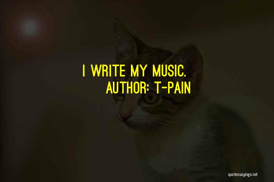 T-Pain Quotes: I Write My Music.