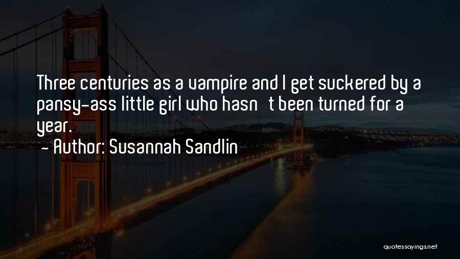 Susannah Sandlin Quotes: Three Centuries As A Vampire And I Get Suckered By A Pansy-ass Little Girl Who Hasn't Been Turned For A