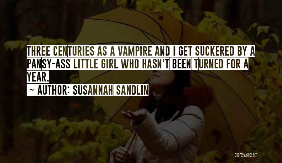 Susannah Sandlin Quotes: Three Centuries As A Vampire And I Get Suckered By A Pansy-ass Little Girl Who Hasn't Been Turned For A