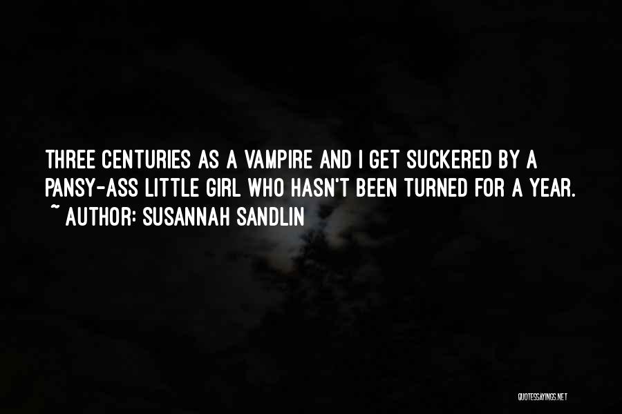 Susannah Sandlin Quotes: Three Centuries As A Vampire And I Get Suckered By A Pansy-ass Little Girl Who Hasn't Been Turned For A