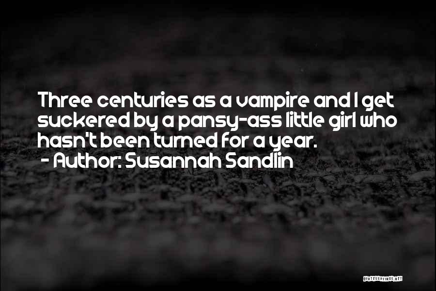Susannah Sandlin Quotes: Three Centuries As A Vampire And I Get Suckered By A Pansy-ass Little Girl Who Hasn't Been Turned For A