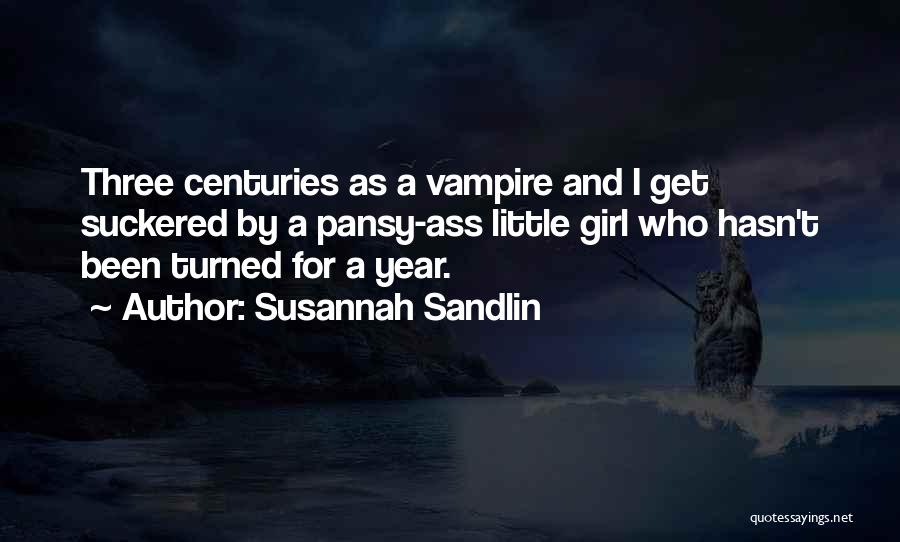 Susannah Sandlin Quotes: Three Centuries As A Vampire And I Get Suckered By A Pansy-ass Little Girl Who Hasn't Been Turned For A