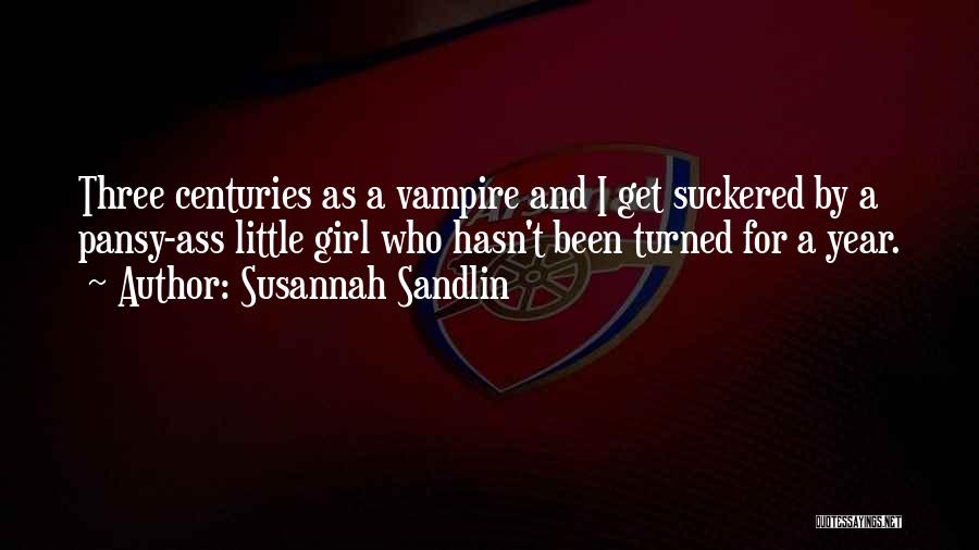 Susannah Sandlin Quotes: Three Centuries As A Vampire And I Get Suckered By A Pansy-ass Little Girl Who Hasn't Been Turned For A