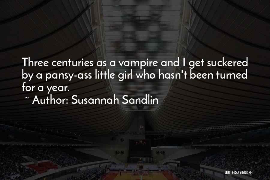 Susannah Sandlin Quotes: Three Centuries As A Vampire And I Get Suckered By A Pansy-ass Little Girl Who Hasn't Been Turned For A