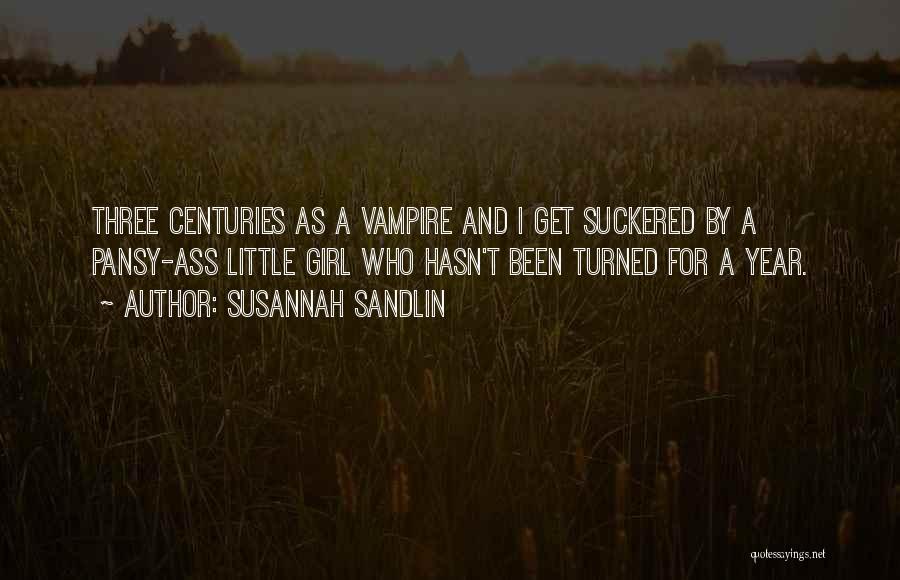 Susannah Sandlin Quotes: Three Centuries As A Vampire And I Get Suckered By A Pansy-ass Little Girl Who Hasn't Been Turned For A