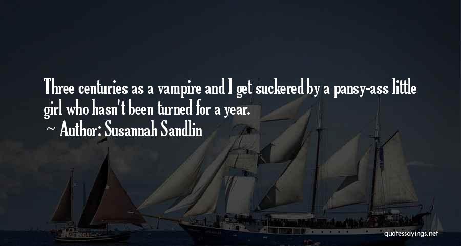 Susannah Sandlin Quotes: Three Centuries As A Vampire And I Get Suckered By A Pansy-ass Little Girl Who Hasn't Been Turned For A