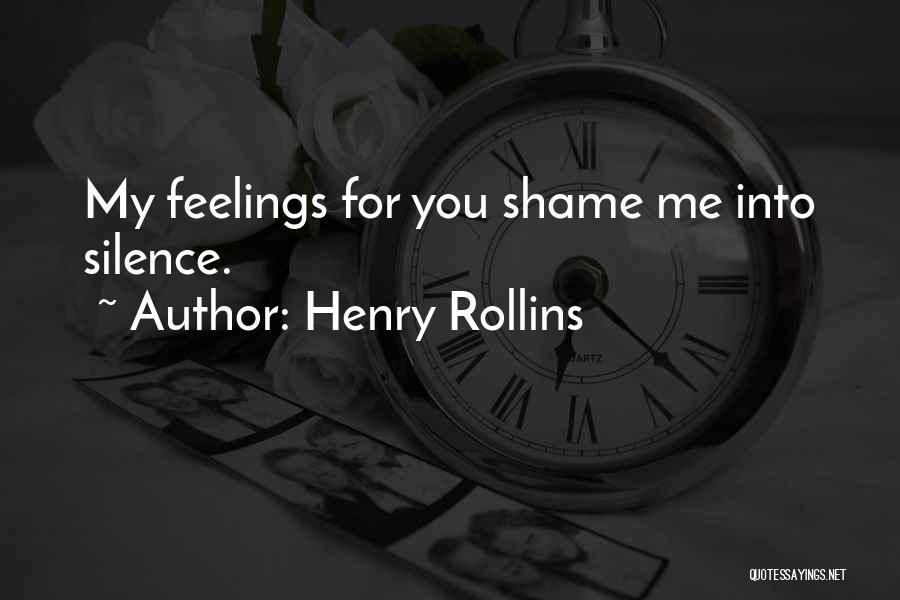 Henry Rollins Quotes: My Feelings For You Shame Me Into Silence.