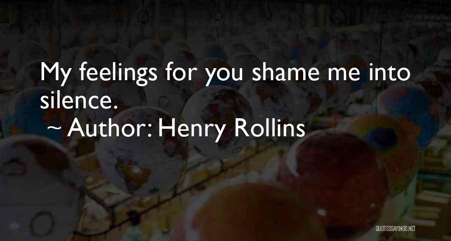 Henry Rollins Quotes: My Feelings For You Shame Me Into Silence.