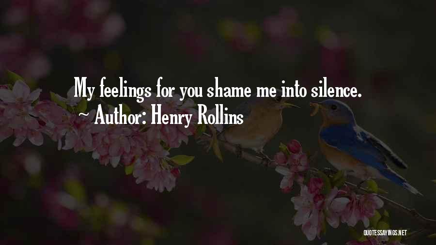 Henry Rollins Quotes: My Feelings For You Shame Me Into Silence.