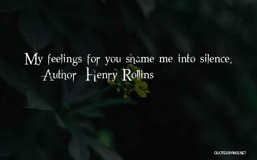 Henry Rollins Quotes: My Feelings For You Shame Me Into Silence.