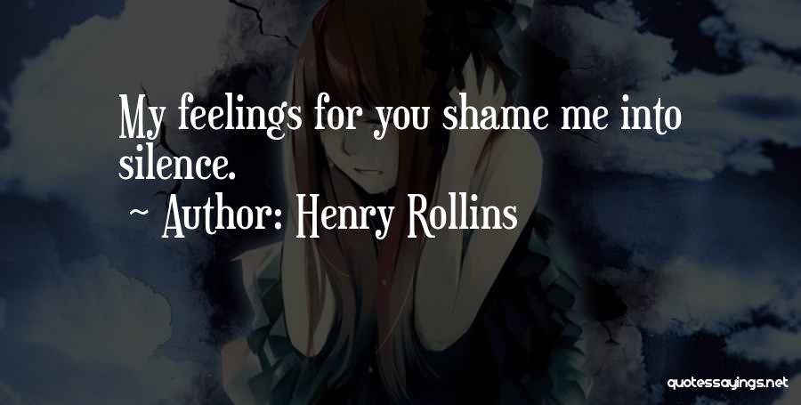 Henry Rollins Quotes: My Feelings For You Shame Me Into Silence.