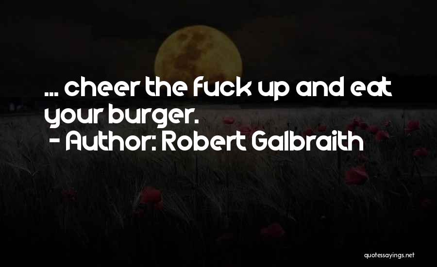 Robert Galbraith Quotes: ... Cheer The Fuck Up And Eat Your Burger.