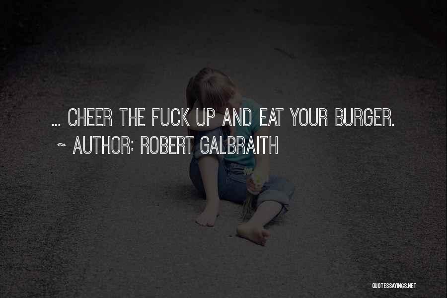Robert Galbraith Quotes: ... Cheer The Fuck Up And Eat Your Burger.