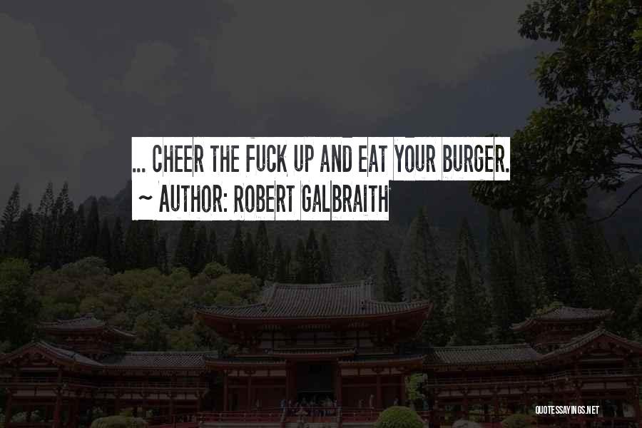 Robert Galbraith Quotes: ... Cheer The Fuck Up And Eat Your Burger.