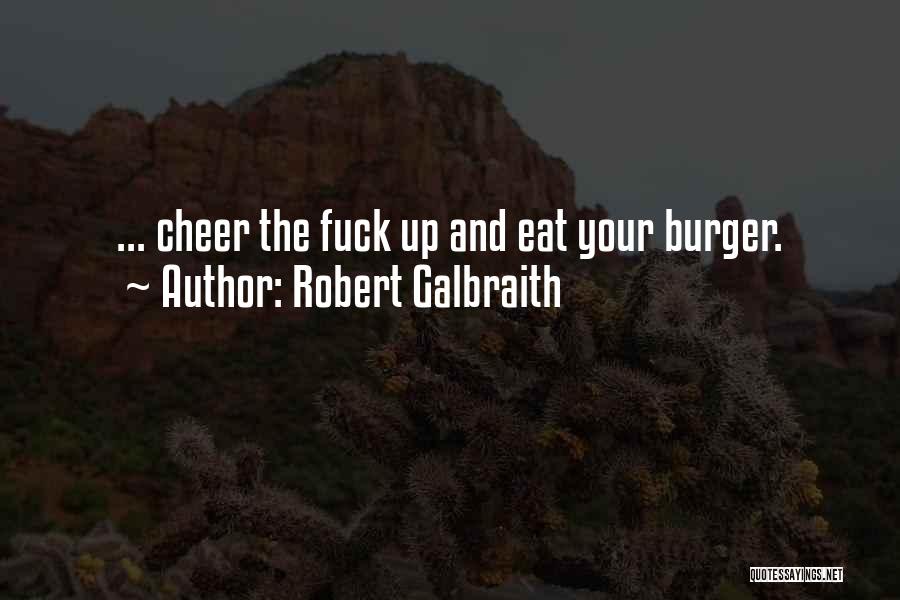 Robert Galbraith Quotes: ... Cheer The Fuck Up And Eat Your Burger.