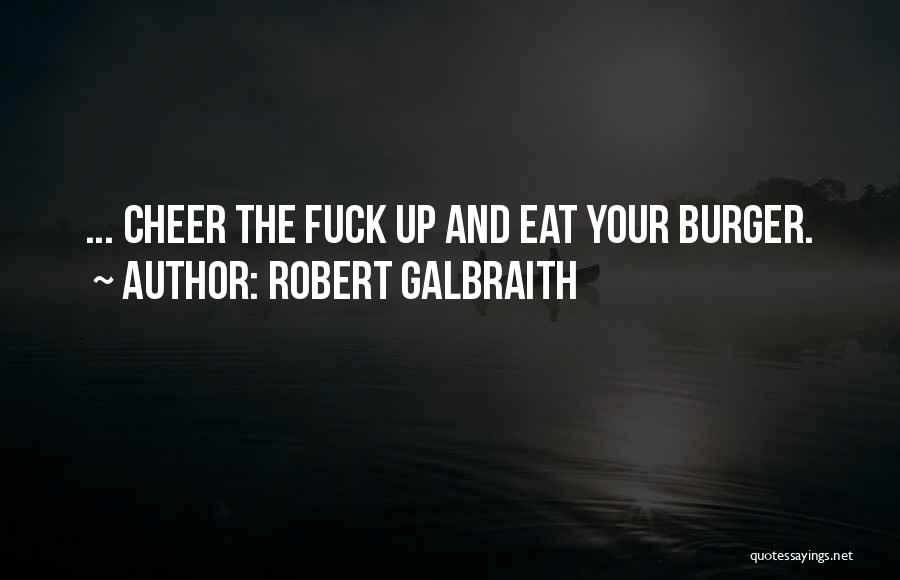 Robert Galbraith Quotes: ... Cheer The Fuck Up And Eat Your Burger.