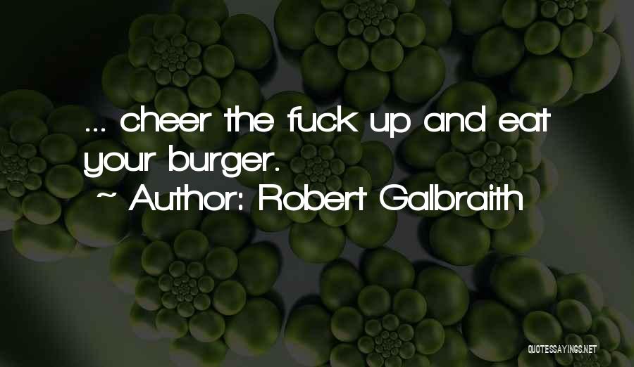 Robert Galbraith Quotes: ... Cheer The Fuck Up And Eat Your Burger.