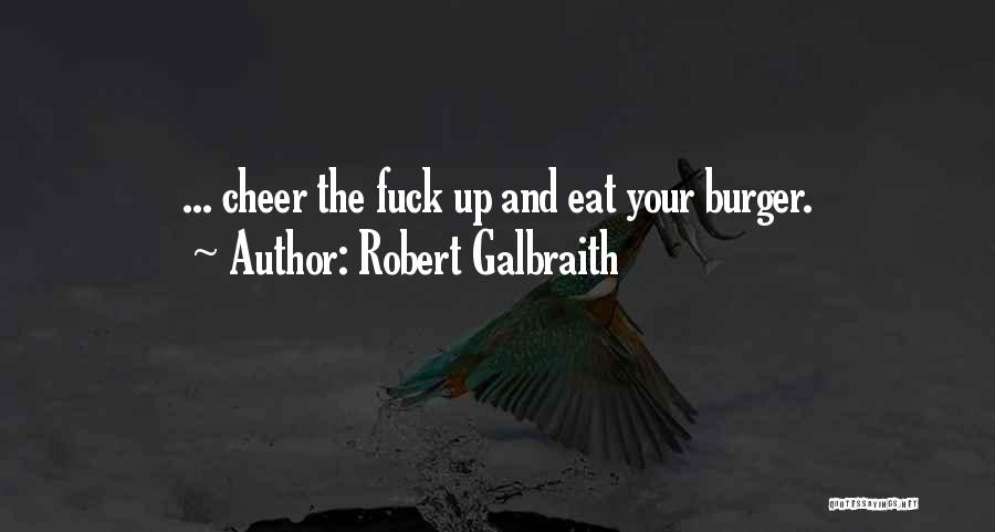 Robert Galbraith Quotes: ... Cheer The Fuck Up And Eat Your Burger.