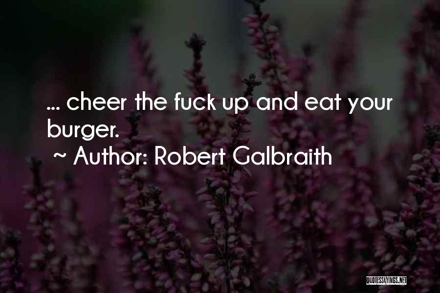 Robert Galbraith Quotes: ... Cheer The Fuck Up And Eat Your Burger.
