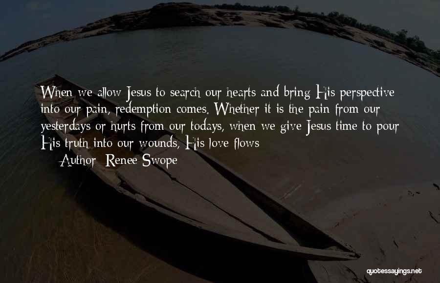 Renee Swope Quotes: When We Allow Jesus To Search Our Hearts And Bring His Perspective Into Our Pain, Redemption Comes. Whether It Is