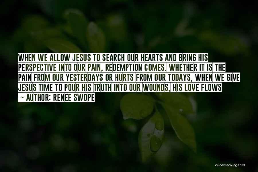 Renee Swope Quotes: When We Allow Jesus To Search Our Hearts And Bring His Perspective Into Our Pain, Redemption Comes. Whether It Is