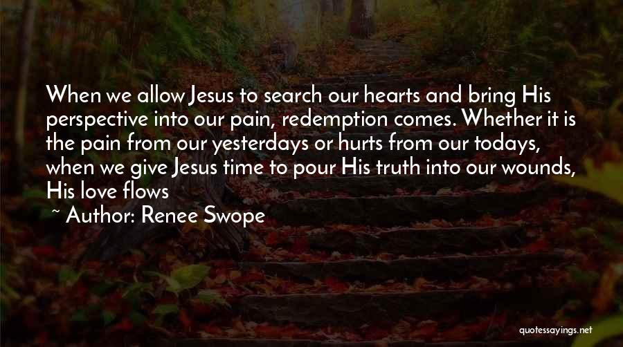 Renee Swope Quotes: When We Allow Jesus To Search Our Hearts And Bring His Perspective Into Our Pain, Redemption Comes. Whether It Is