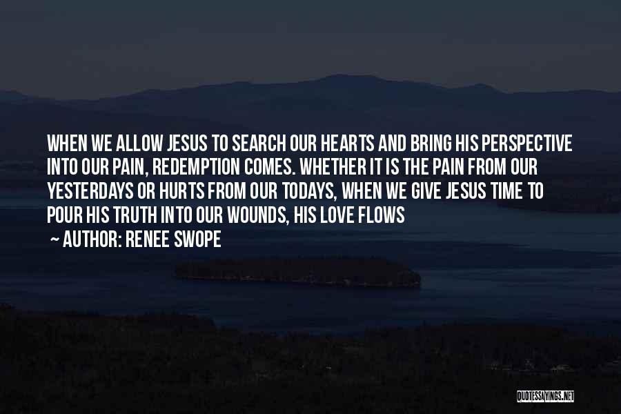 Renee Swope Quotes: When We Allow Jesus To Search Our Hearts And Bring His Perspective Into Our Pain, Redemption Comes. Whether It Is