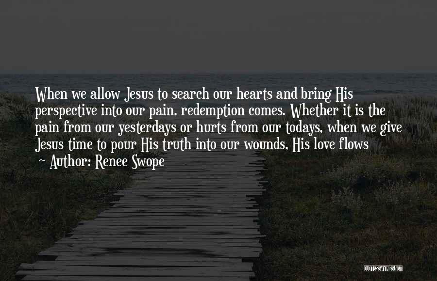 Renee Swope Quotes: When We Allow Jesus To Search Our Hearts And Bring His Perspective Into Our Pain, Redemption Comes. Whether It Is