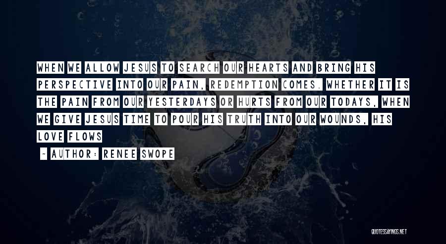 Renee Swope Quotes: When We Allow Jesus To Search Our Hearts And Bring His Perspective Into Our Pain, Redemption Comes. Whether It Is