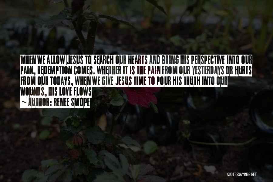 Renee Swope Quotes: When We Allow Jesus To Search Our Hearts And Bring His Perspective Into Our Pain, Redemption Comes. Whether It Is