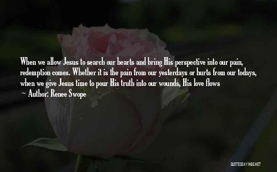 Renee Swope Quotes: When We Allow Jesus To Search Our Hearts And Bring His Perspective Into Our Pain, Redemption Comes. Whether It Is