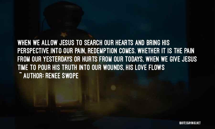 Renee Swope Quotes: When We Allow Jesus To Search Our Hearts And Bring His Perspective Into Our Pain, Redemption Comes. Whether It Is