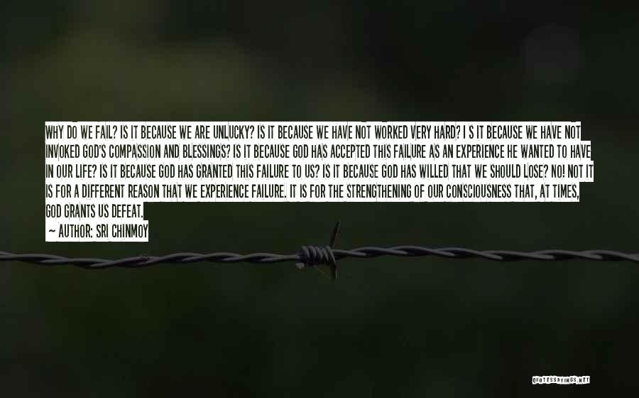 Sri Chinmoy Quotes: Why Do We Fail? Is It Because We Are Unlucky? Is It Because We Have Not Worked Very Hard? I