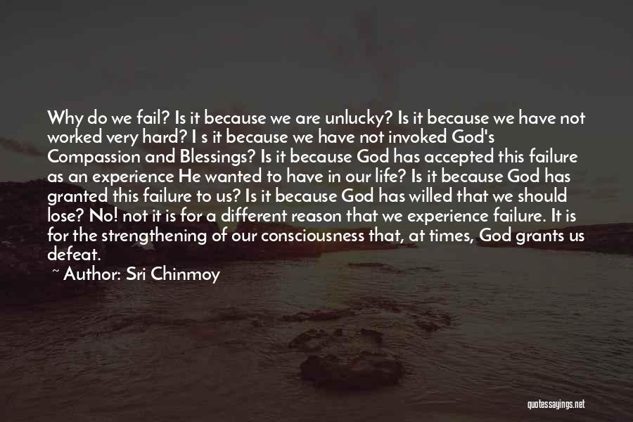 Sri Chinmoy Quotes: Why Do We Fail? Is It Because We Are Unlucky? Is It Because We Have Not Worked Very Hard? I