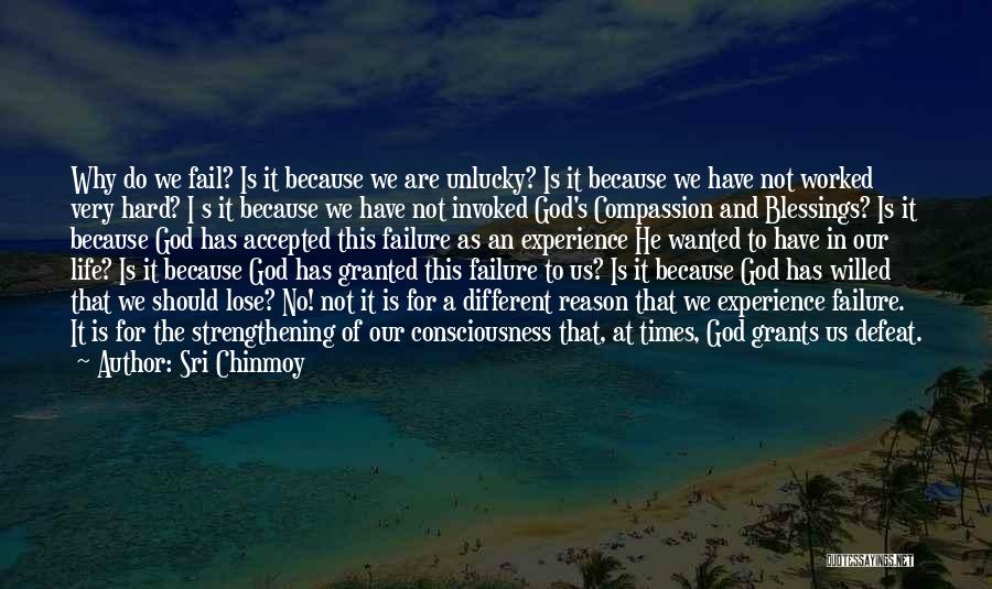 Sri Chinmoy Quotes: Why Do We Fail? Is It Because We Are Unlucky? Is It Because We Have Not Worked Very Hard? I