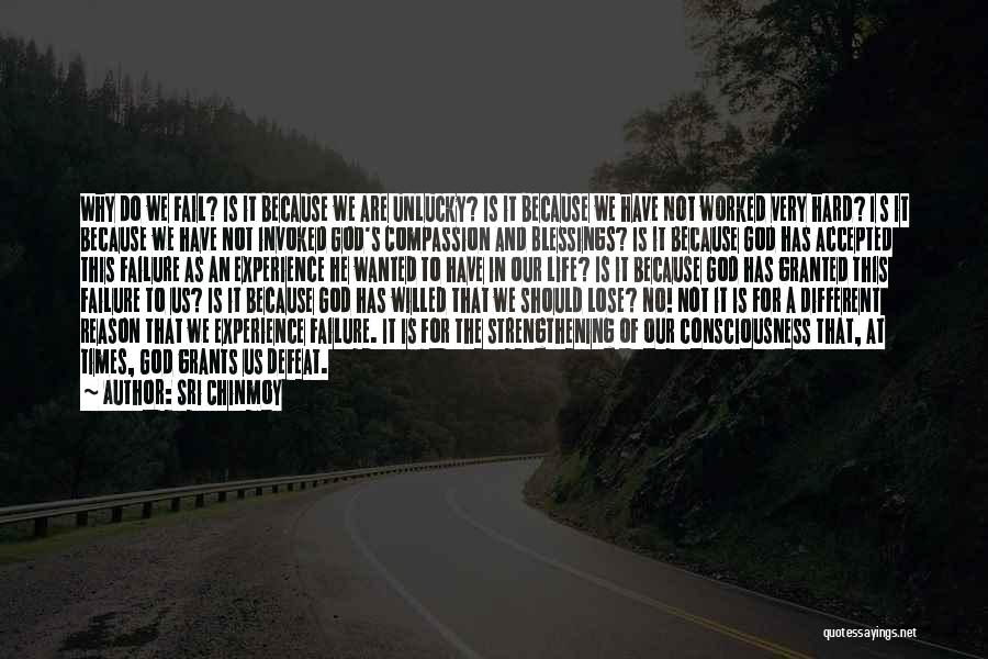 Sri Chinmoy Quotes: Why Do We Fail? Is It Because We Are Unlucky? Is It Because We Have Not Worked Very Hard? I