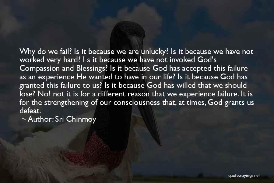 Sri Chinmoy Quotes: Why Do We Fail? Is It Because We Are Unlucky? Is It Because We Have Not Worked Very Hard? I