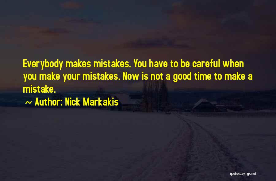 Nick Markakis Quotes: Everybody Makes Mistakes. You Have To Be Careful When You Make Your Mistakes. Now Is Not A Good Time To