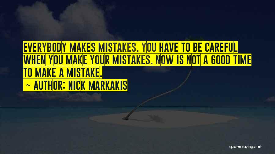Nick Markakis Quotes: Everybody Makes Mistakes. You Have To Be Careful When You Make Your Mistakes. Now Is Not A Good Time To