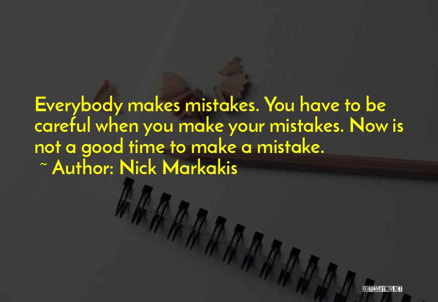 Nick Markakis Quotes: Everybody Makes Mistakes. You Have To Be Careful When You Make Your Mistakes. Now Is Not A Good Time To