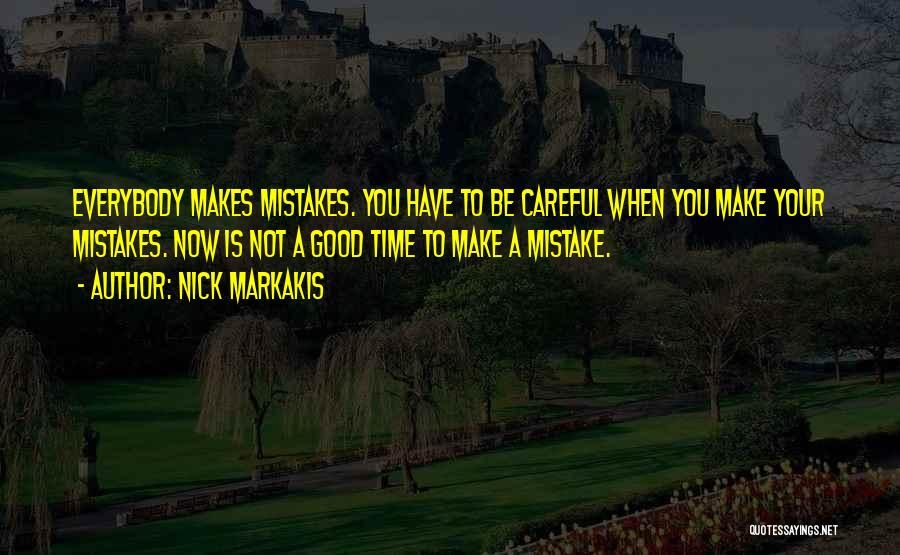 Nick Markakis Quotes: Everybody Makes Mistakes. You Have To Be Careful When You Make Your Mistakes. Now Is Not A Good Time To