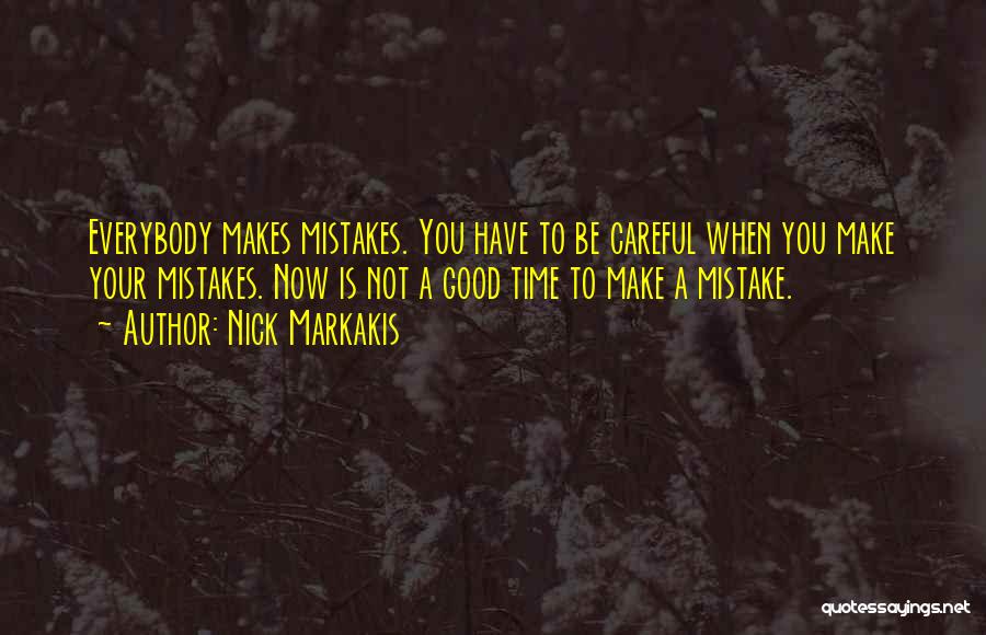 Nick Markakis Quotes: Everybody Makes Mistakes. You Have To Be Careful When You Make Your Mistakes. Now Is Not A Good Time To